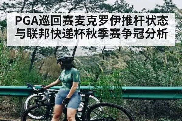 PGA巡回赛麦克罗伊推杆状态与联邦快递杯秋季赛争冠分析